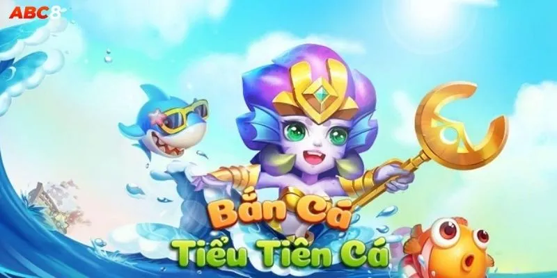 Bắn Cá Tiểu Tiên Cá – Cách Săn Boss Siêu Dễ Trên ABC8