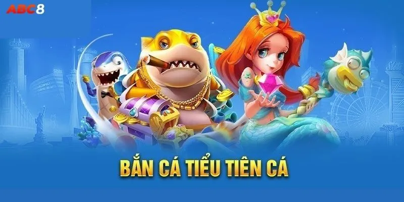 Trải Nghiệm Thật Của Game Thủ ABC8 Với Bắn Cá Tiểu Tiên Cá