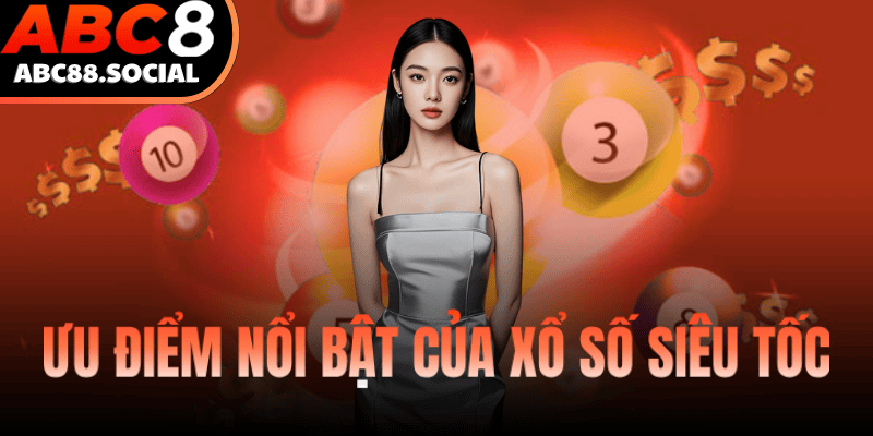 Ưu Điểm Nổi Bật Của Xổ Số Siêu Tốc