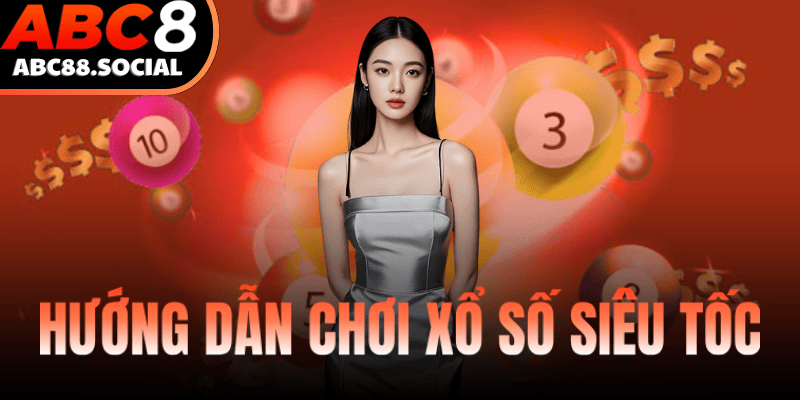 Hướng Dẫn Cách Chơi Xổ Số Siêu Tốc Tại ABC8