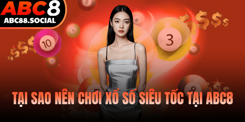 Tại Sao Nên Chơi Xổ Số Siêu Tốc Tại ABC8?